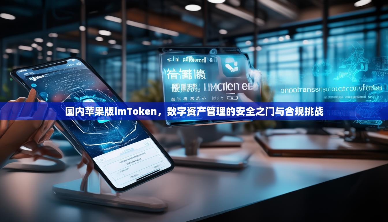 国内苹果版imToken，数字资产管理的安全之门与合规挑战