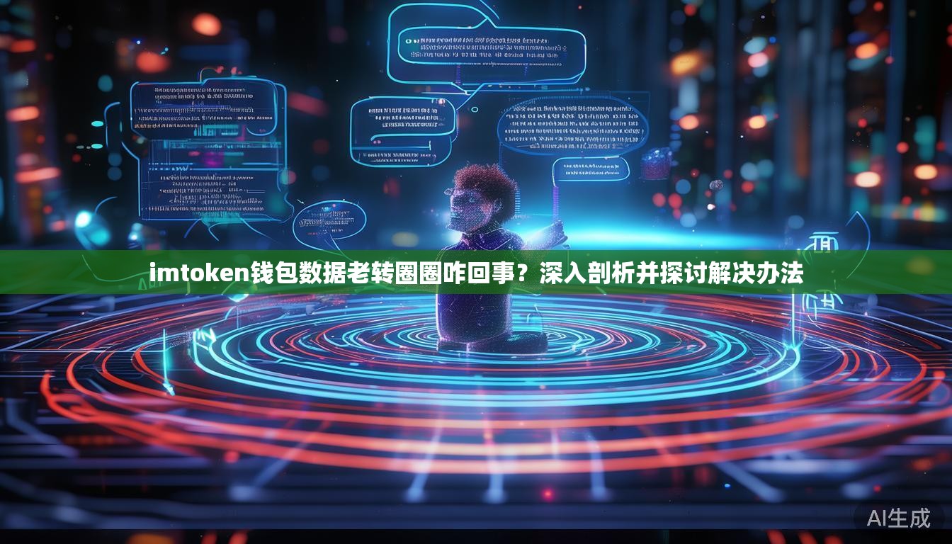 imtoken钱包数据老转圈圈咋回事？深入剖析并探讨解决办法